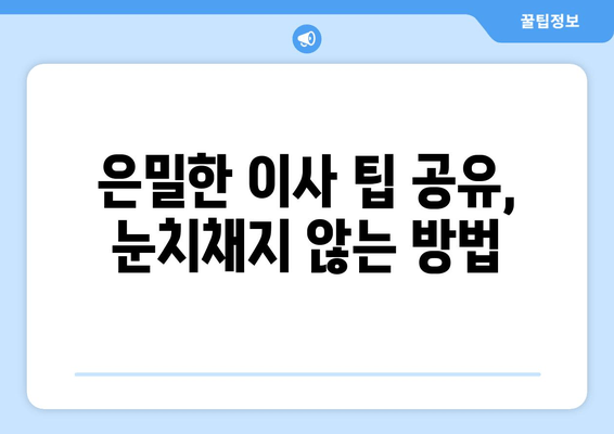 은밀한 이사 팁 공유, 눈치채지 않는 방법