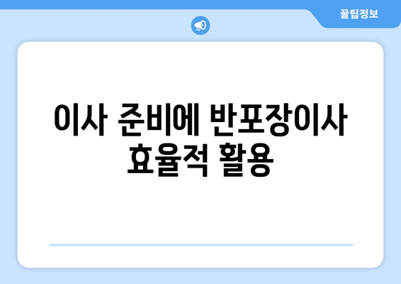 이사 준비에 반포장이사 효율적 활용