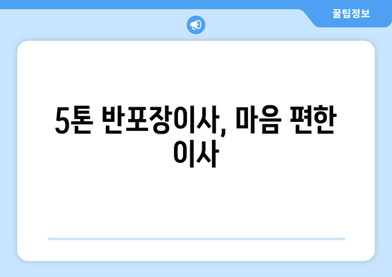 5톤 반포장이사, 마음 편한 이사