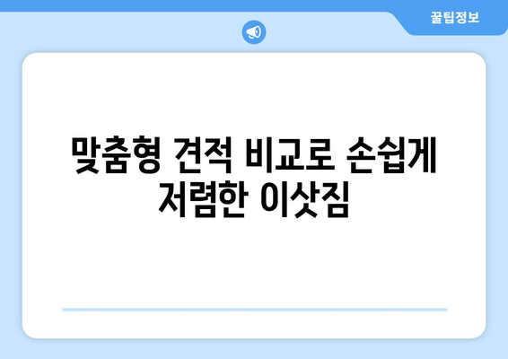 맞춤형 견적 비교로 손쉽게 저렴한 이삿짐