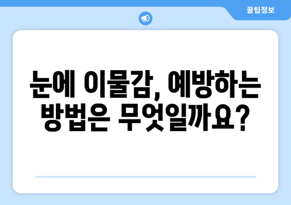 눈에 이물감, 원인과 증상 그리고 대처법| 알아야 할 모든 것 | 눈 통증, 눈 빨갛게, 이물질 제거, 안과 진료