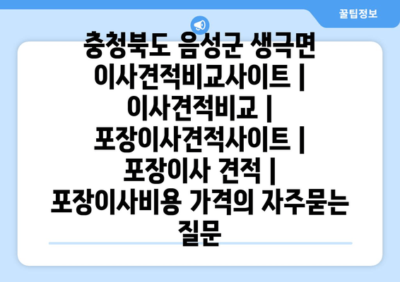 충청북도 음성군 생극면 이사견적비교사이트 | 이사견적비교 | 포장이사견적사이트 | 포장이사 견적 | 포장이사비용 가격