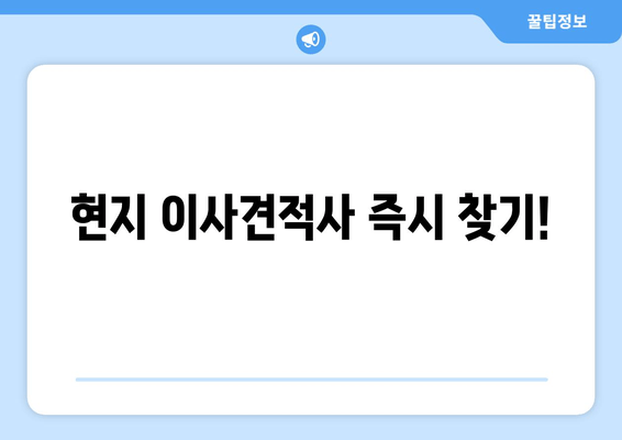 현지 이사견적사 즉시 찾기!