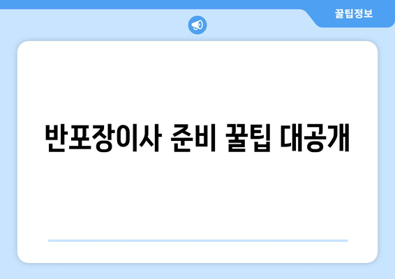 반포장이사 준비 꿀팁 대공개