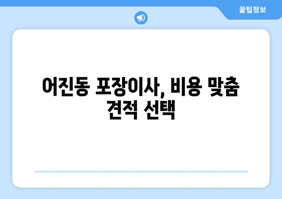 어진동 포장이사, 비용 맞춤 견적 선택