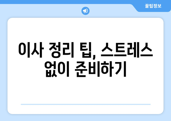 이사 정리 팁, 스트레스 없이 준비하기