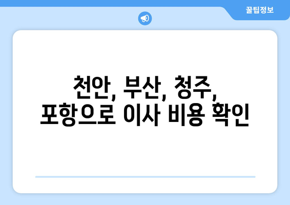 천안, 부산, 청주, 포항으로 이사 비용 확인