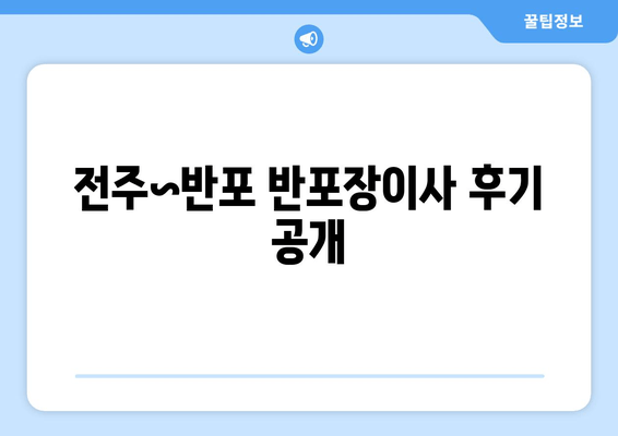 전주~반포 반포장이사 후기 공개