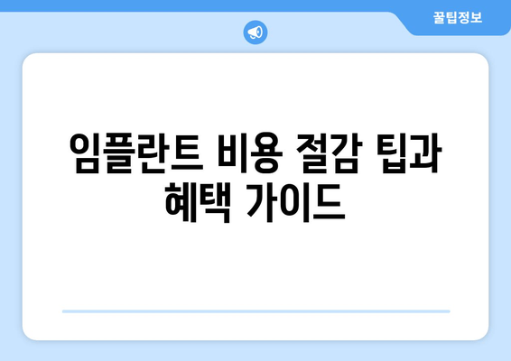 임플란트 비용 절감 팁과 혜택 가이드