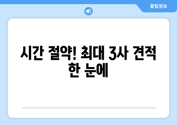 시간 절약! 최대 3사 견적 한 눈에