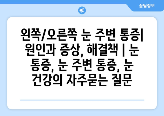 왼쪽/오른쪽 눈 주변 통증| 원인과 증상, 해결책 | 눈 통증, 눈 주변 통증, 눈 건강