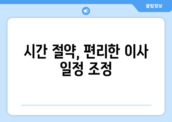 시간 절약, 편리한 이사 일정 조정