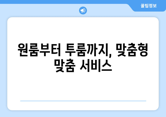 원룸부터 투룸까지, 맞춤형 맞춤 서비스