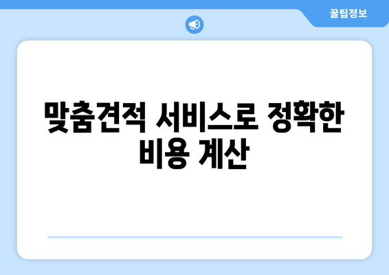 맞춤견적 서비스로 정확한 비용 계산