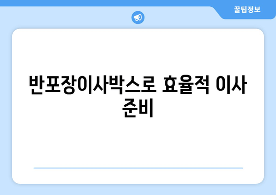 반포장이사박스로 효율적 이사 준비