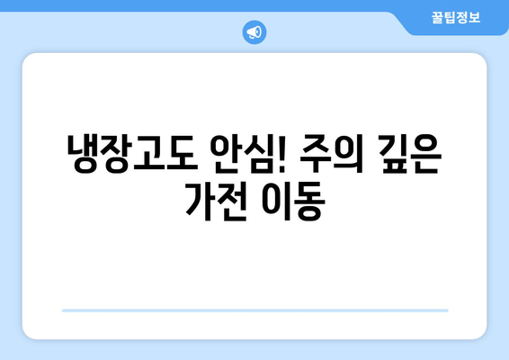 냉장고도 안심! 주의 깊은 가전 이동