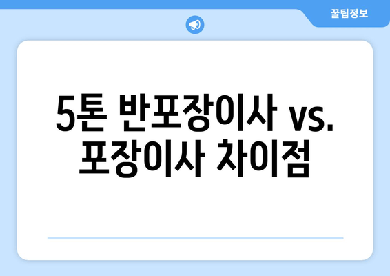 5톤 반포장이사 vs. 포장이사 차이점