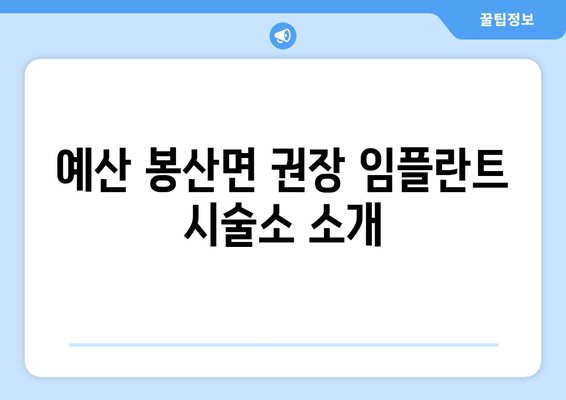 예산 봉산면 권장 임플란트 시술소 소개