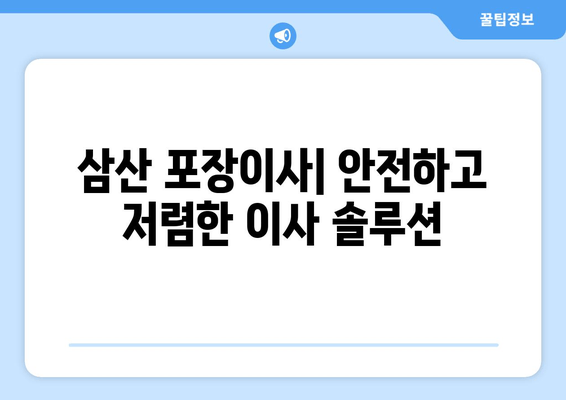 삼산 포장이사| 안전하고 저렴한 이사 솔루션