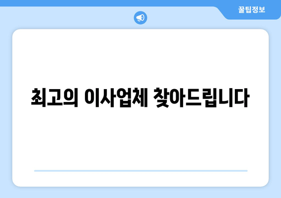 최고의 이사업체 찾아드립니다