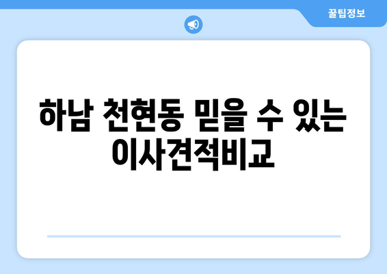 하남 천현동 믿을 수 있는 이사견적비교