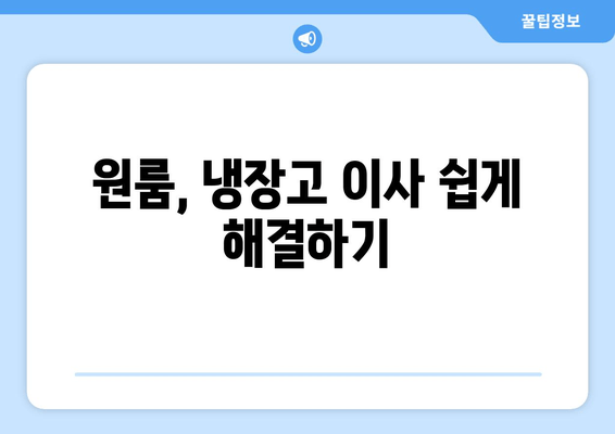 원룸, 냉장고 이사 쉽게 해결하기