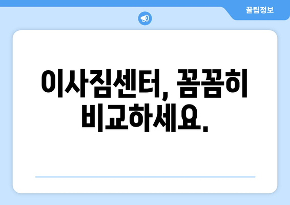 이사짐센터, 꼼꼼히 비교하세요.