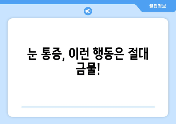 눈 통증 악화시키는 11가지 금지 행동 | 눈 건강, 통증 완화, 안과 질환