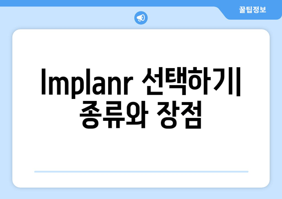 Implanr 선택하기| 종류와 장점