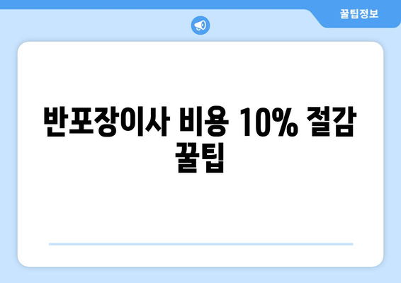 반포장이사 비용 10% 절감 꿀팁