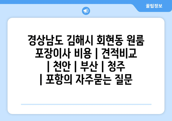 경상남도 김해시 회현동 원룸 포장이사 비용 | 견적비교 | 천안 | 부산 | 청주 | 포항