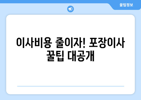 이사비용 줄이자! 포장이사 꿀팁 대공개