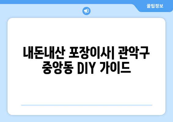 내돈내산 포장이사| 관악구 중앙동 DIY 가이드