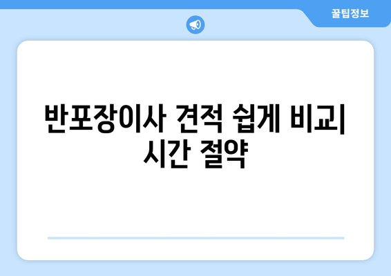 반포장이사 견적 쉽게 비교| 시간 절약