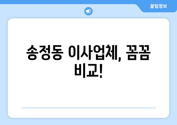 송정동 이사업체, 꼼꼼 비교!