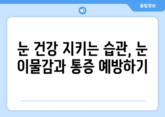 눈 이물감과 통증, 그 원인을 파헤쳐 봅니다 | 눈 건강, 눈 통증, 안과 질환, 증상 해결 팁