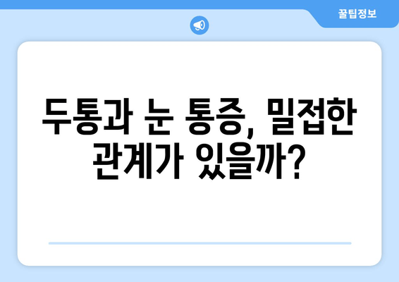 두통과 눈 통증, 편두통일까? | 두통과 눈 통증의 연관성, 원인과 증상, 진단 및 치료 방법