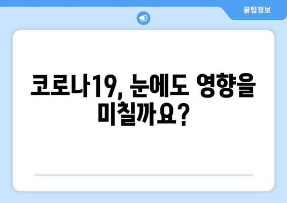 코로나19와 눈 통증, 어떤 연관성이 있을까요? | 눈 건강, 증상, 예방, 관리