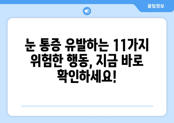 눈 통증, 위험한 행동 11가지! | 눈 건강, 눈 피로, 눈 보호, 예방