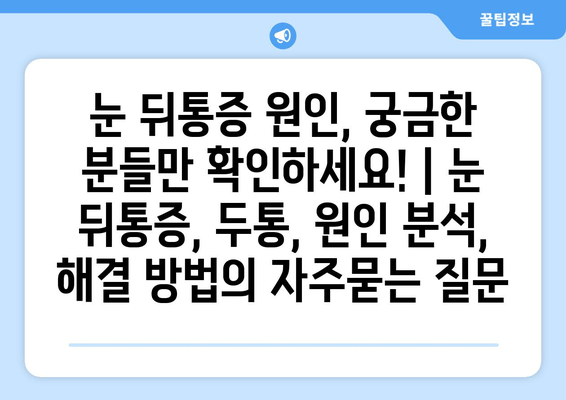 눈 뒤통증 원인, 궁금한 분들만 확인하세요! | 눈 뒤통증, 두통, 원인 분석, 해결 방법