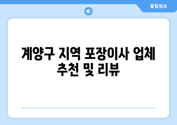 계양구 지역 포장이사 업체 추천 및 리뷰