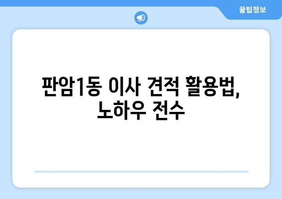 판암1동 이사 견적 활용법, 노하우 전수