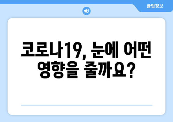 코로나19와 눈 통증, 안 질환| 연관성과 주의 사항 | 코로나19, 눈 건강, 안과 질환, 증상, 예방