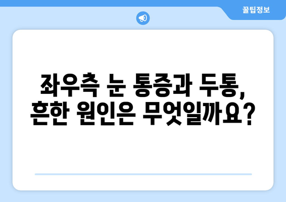 좌우측 눈 통증과 두통, 어떤 원인일까요? | 눈 통증, 두통, 원인 분석, 진단, 치료