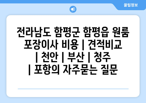 전라남도 함평군 함평읍 원룸 포장이사 비용 | 견적비교 | 천안 | 부산 | 청주 | 포항