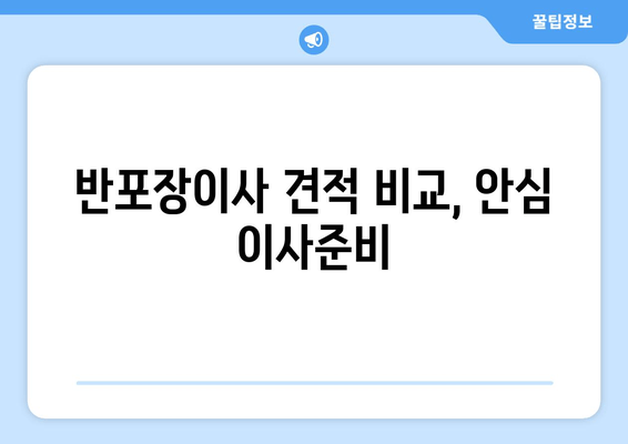 반포장이사 견적 비교, 안심 이사준비