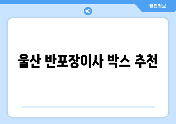 울산 반포장이사 박스 추천