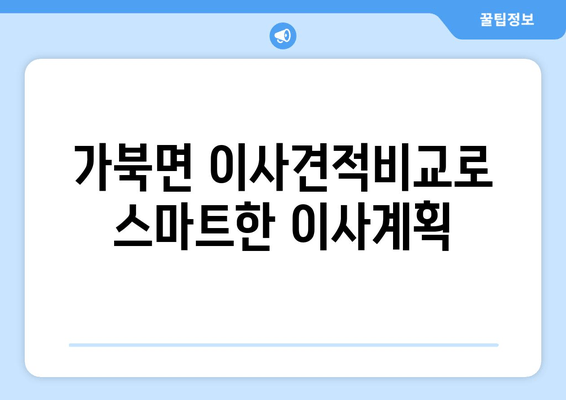 가북면 이사견적비교로 스마트한 이사계획