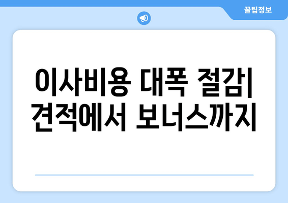 이사비용 대폭 절감| 견적에서 보너스까지