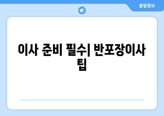 이사 준비 필수| 반포장이사 팁